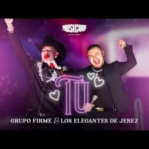 Grupo Firme, Los Elegantes De Jerez - Tu